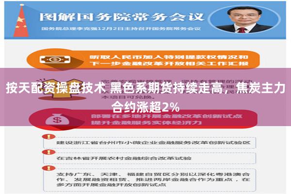 按天配资操盘技术 黑色系期货持续走高，焦炭主力合约涨超2%