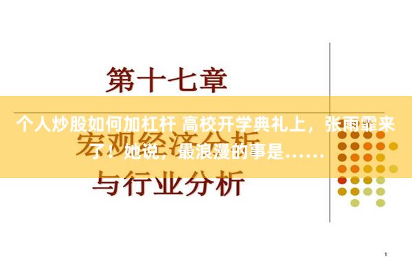 个人炒股如何加杠杆 高校开学典礼上，张雨霏来了！她说，最浪漫的事是……