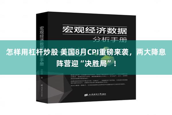 怎样用杠杆炒股 美国8月CPI重磅来袭，两大降息阵营迎“决胜局”！