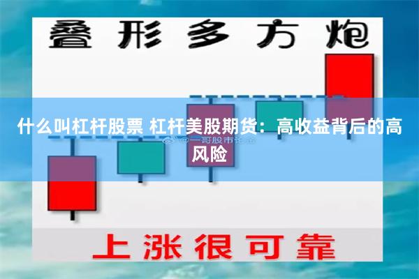 什么叫杠杆股票 杠杆美股期货：高收益背后的高风险