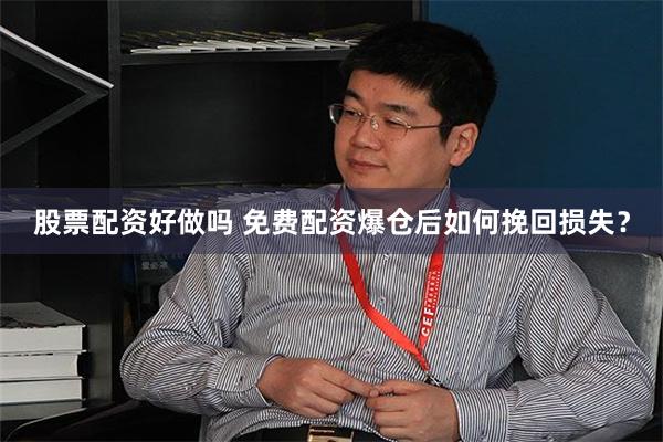 股票配资好做吗 免费配资爆仓后如何挽回损失？