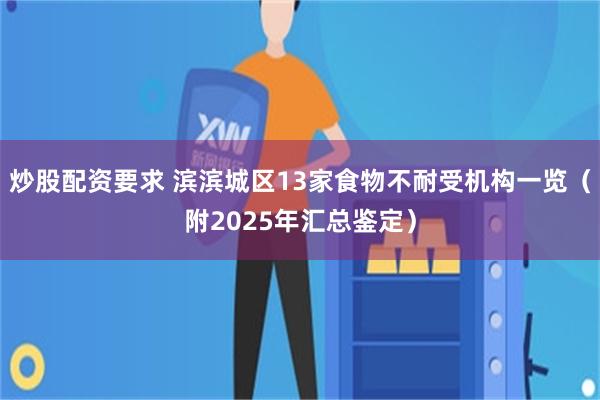 炒股配资要求 滨滨城区13家食物不耐受机构一览（附2025年汇总鉴定）