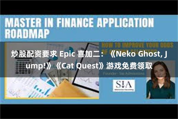 炒股配资要求 Epic 喜加二：《Neko Ghost, Jump!》《Cat Quest》游戏免费领取