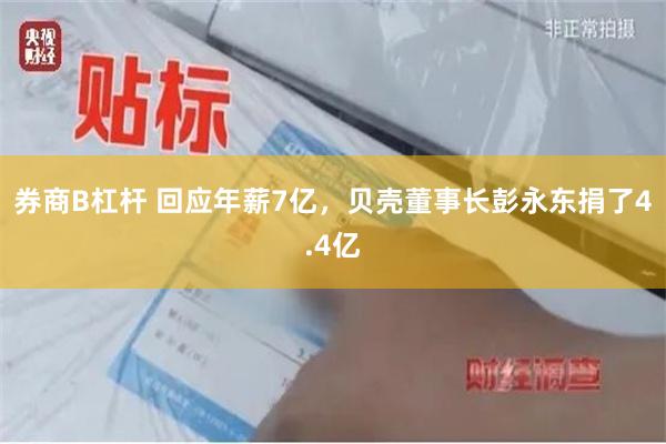券商B杠杆 回应年薪7亿，贝壳董事长彭永东捐了4.4亿