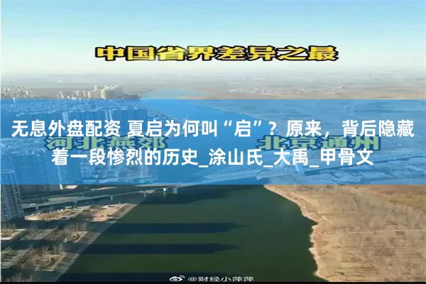 无息外盘配资 夏启为何叫“启”？原来，背后隐藏着一段惨烈的历史_涂山氏_大禹_甲骨文