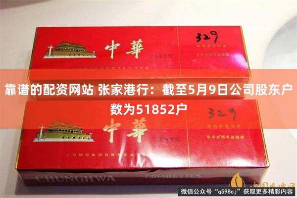 靠谱的配资网站 张家港行：截至5月9日公司股东户数为51852户