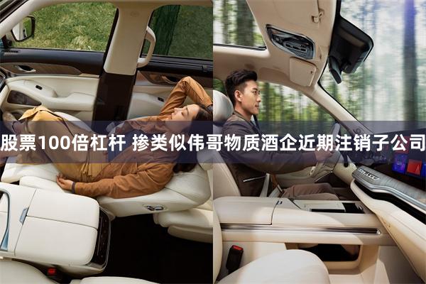 股票100倍杠杆 掺类似伟哥物质酒企近期注销子公司