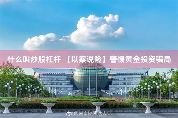 什么叫炒股杠杆 【以案说险】警惕黄金投资骗局