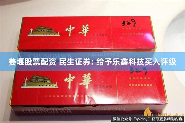 姜堰股票配资 民生证券: 给予乐鑫科技买入评级