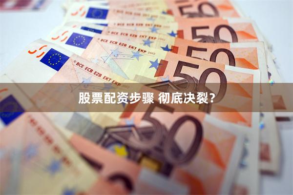 股票配资步骤 彻底决裂？