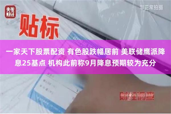 一家天下股票配资 有色股跌幅居前 美联储鹰派降息25基点 机构此前称9月降息预期较为充分